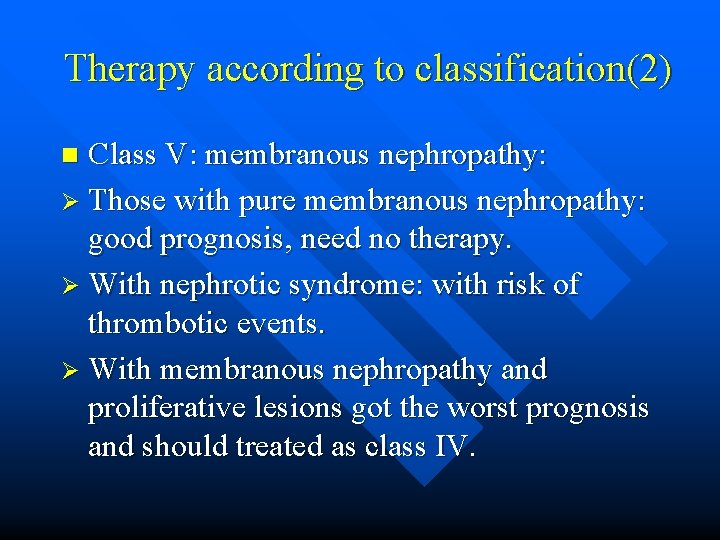 Therapy according to classification(2) Class V: membranous nephropathy: Ø Those with pure membranous nephropathy: Therapy according to classification(2) Class V: membranous nephropathy: Ø Those with pure membranous nephropathy: