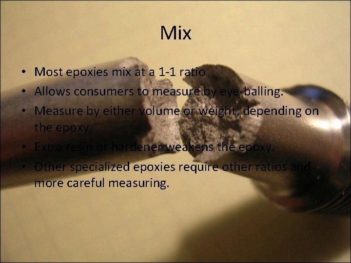 Mix • Most epoxies mix at a 1 -1 ratio • Allows consumers to