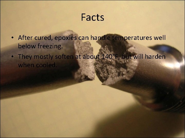 Facts • After cured, epoxies can handle temperatures well below freezing. • They mostly