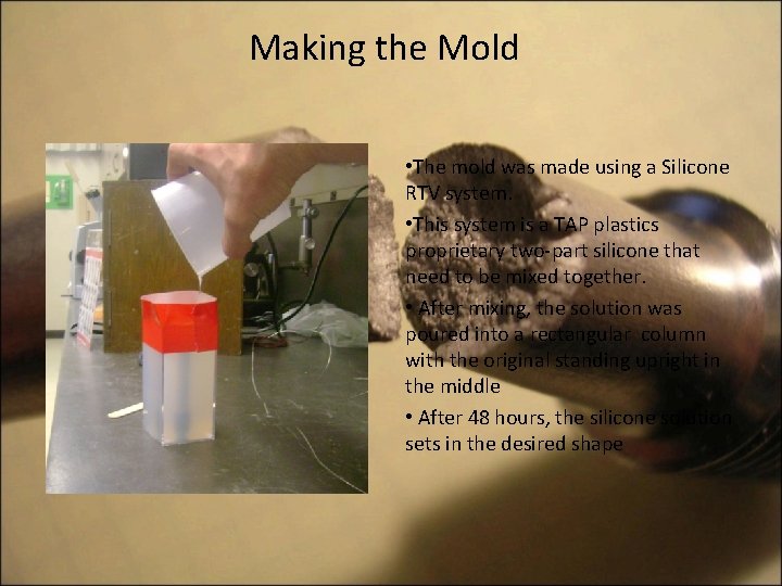 Making the Mold • The mold was made using a Silicone RTV system. •