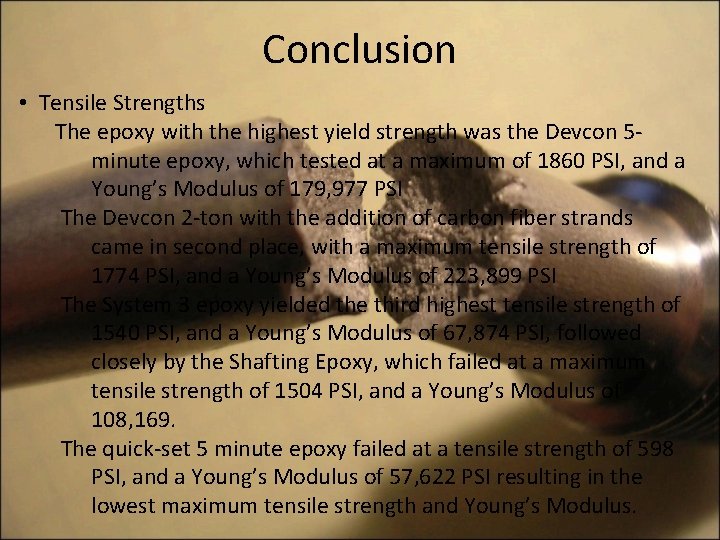 Conclusion • Tensile Strengths The epoxy with the highest yield strength was the Devcon