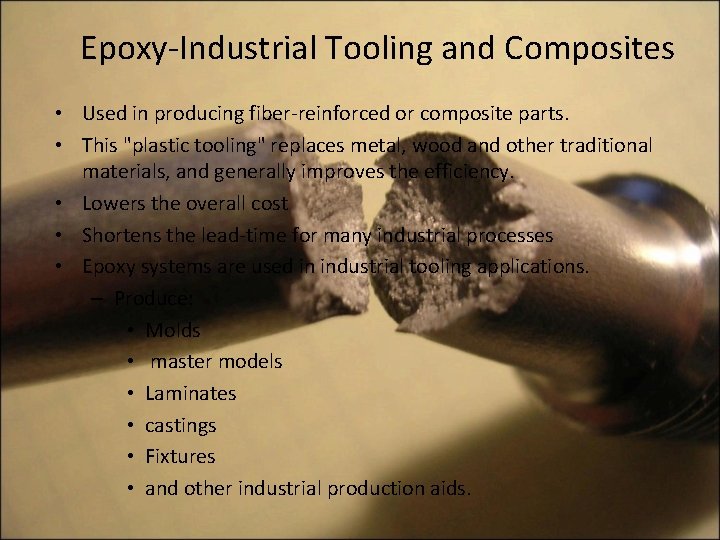 Epoxy-Industrial Tooling and Composites • Used in producing fiber-reinforced or composite parts. • This