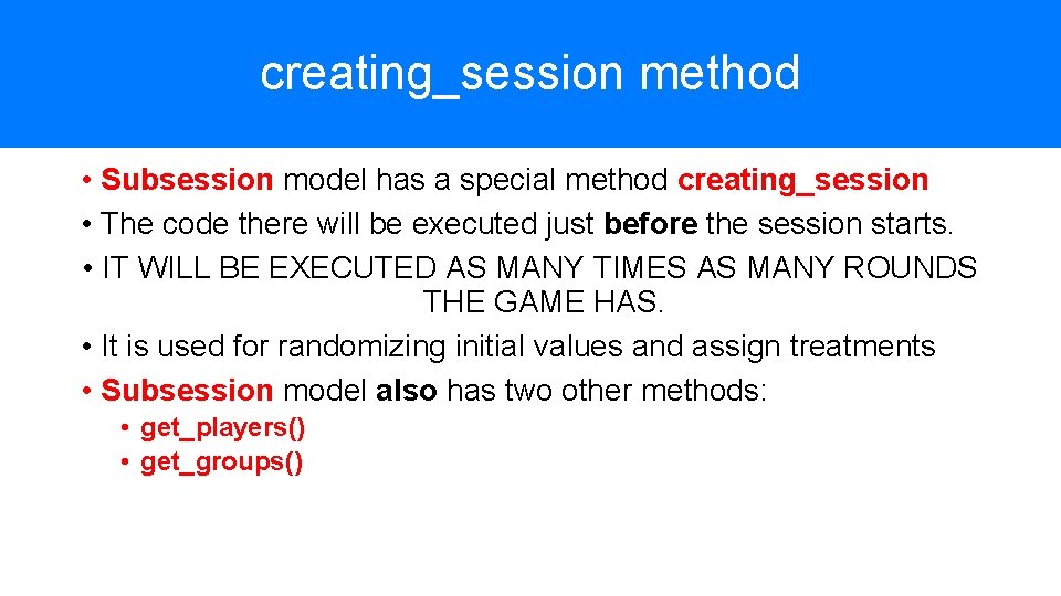 creating_session method • Subsession model has a special method creating_session • The code there