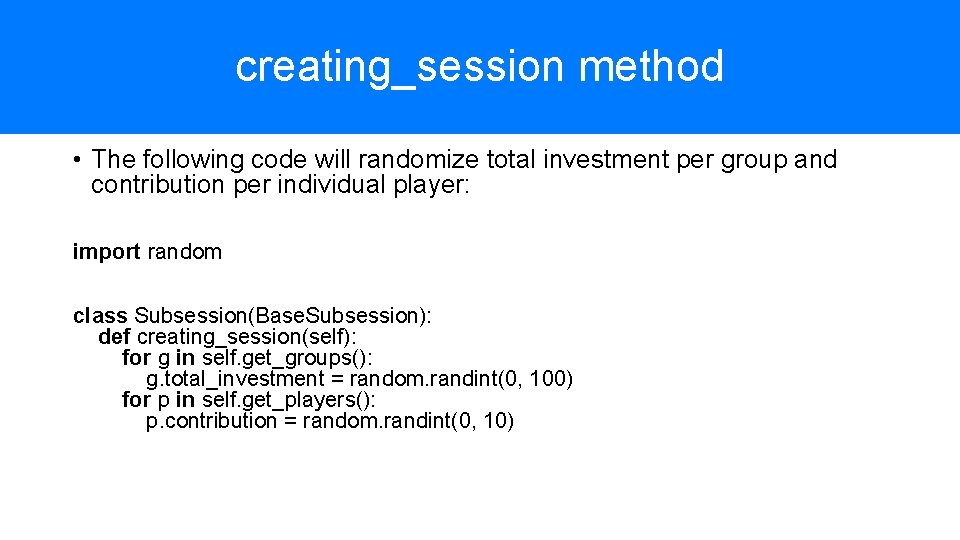 creating_session method • The following code will randomize total investment per group and contribution