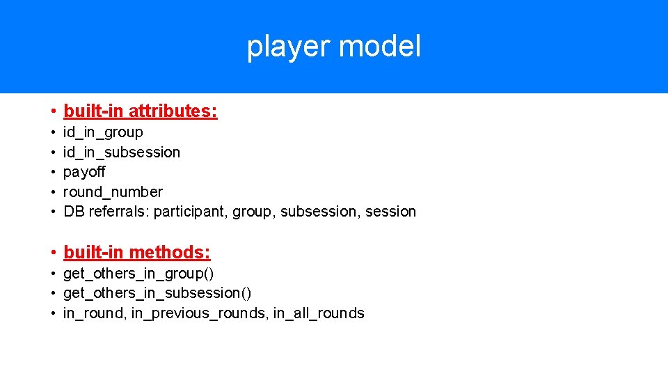 player model • built-in attributes: • • • id_in_group id_in_subsession payoff round_number DB referrals: