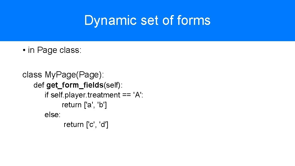 Dynamic set of forms • in Page class: class My. Page(Page): def get_form_fields(self): if