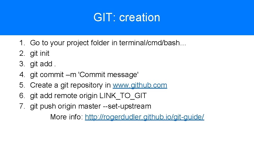 GIT: creation 1. 2. 3. 4. 5. 6. 7. Go to your project folder