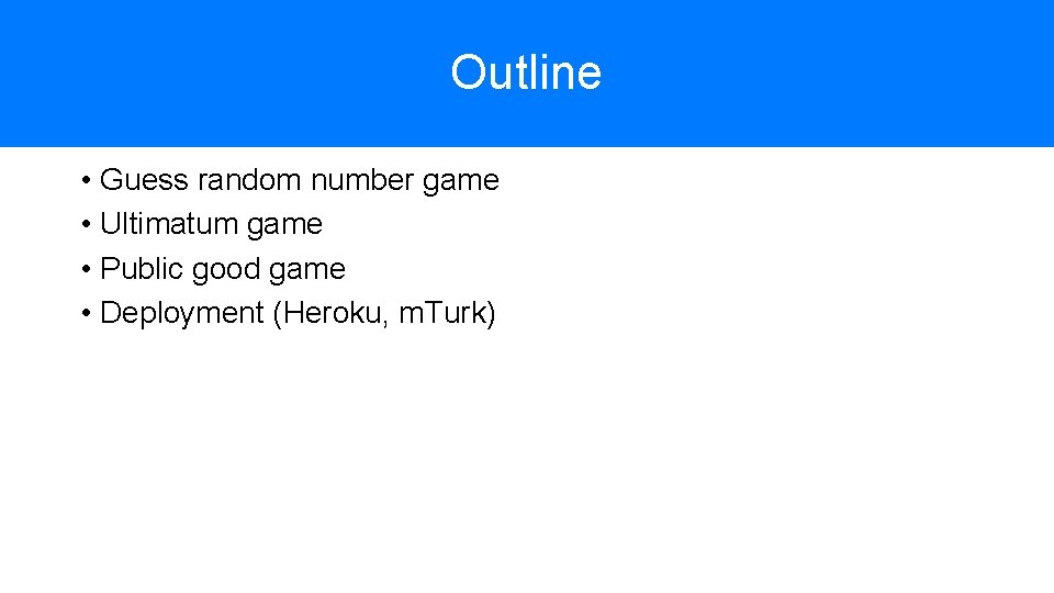 Outline • Guess random number game • Ultimatum game • Public good game •