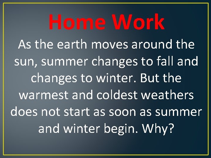 Home Work As the earth moves around the sun, summer changes to fall and