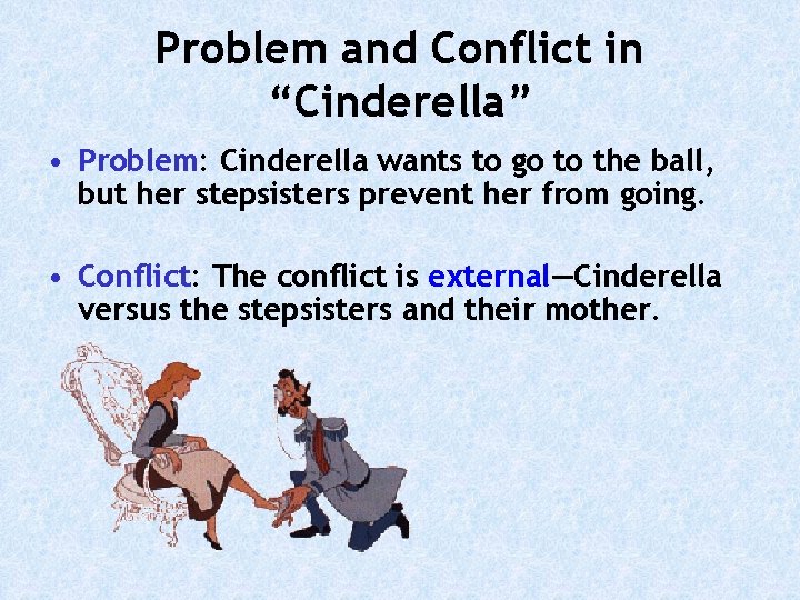 Problem and Conflict in “Cinderella” • Problem: Cinderella wants to go to the ball,