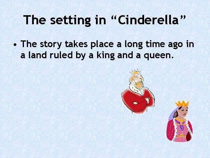 The setting in “Cinderella” • The story takes place a long time ago in