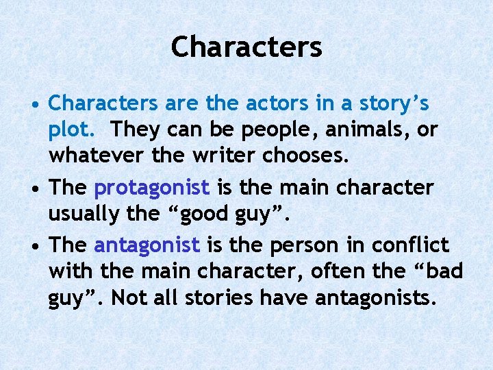 Characters • Characters are the actors in a story’s plot. They can be people,