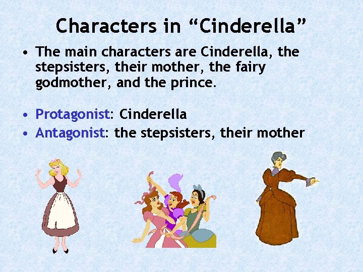 Characters in “Cinderella” • The main characters are Cinderella, the stepsisters, their mother, the