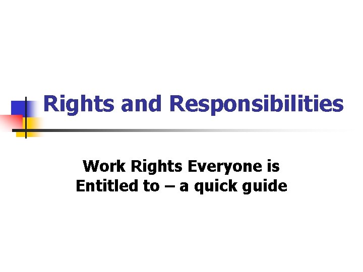 Rights and Responsibilities Work Rights Everyone is Entitled to – a quick guide 