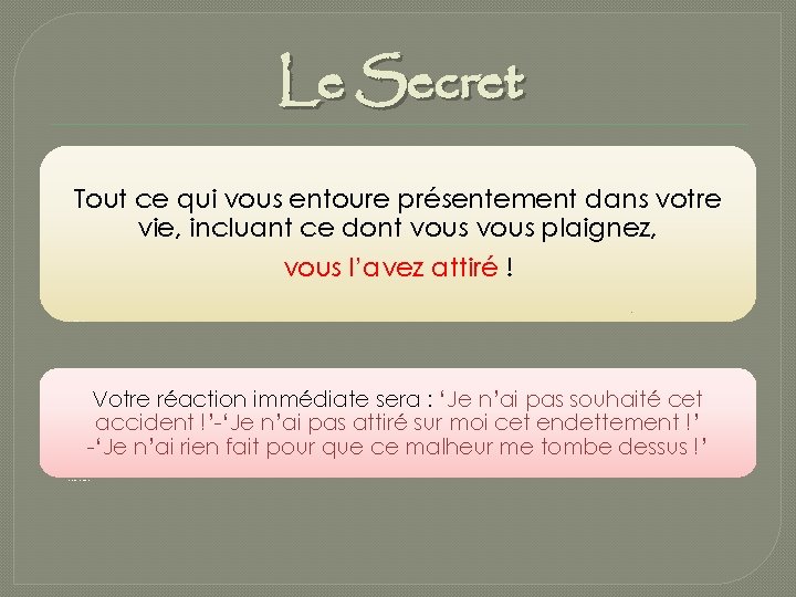 Le Secret Tout ce qui vous entoure présentement dans votre vie, incluant ce dont