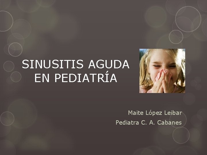 SINUSITIS AGUDA EN PEDIATRÍA Maite López Leibar Pediatra C. A. Cabanes 