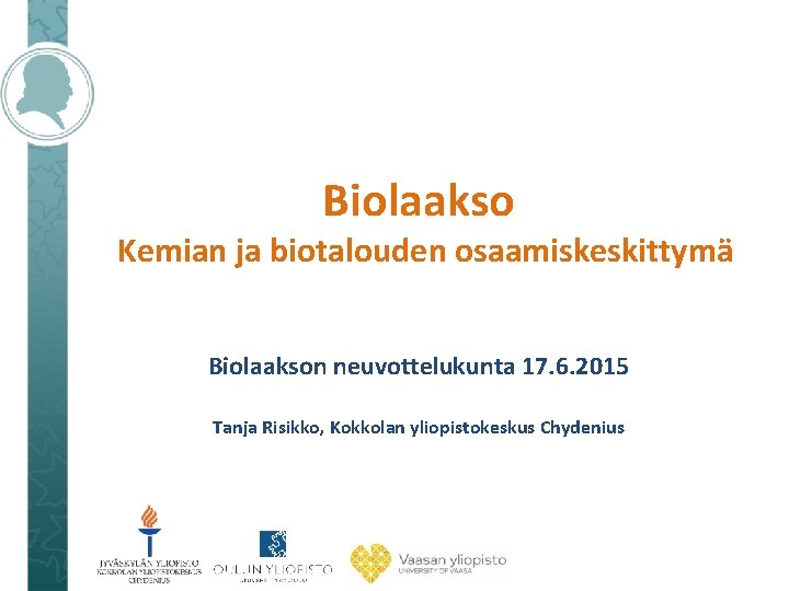 Biolaakso Kemian ja biotalouden osaamiskeskittymä Biolaakson neuvottelukunta 17. 6. 2015 Tanja Risikko, Kokkolan yliopistokeskus