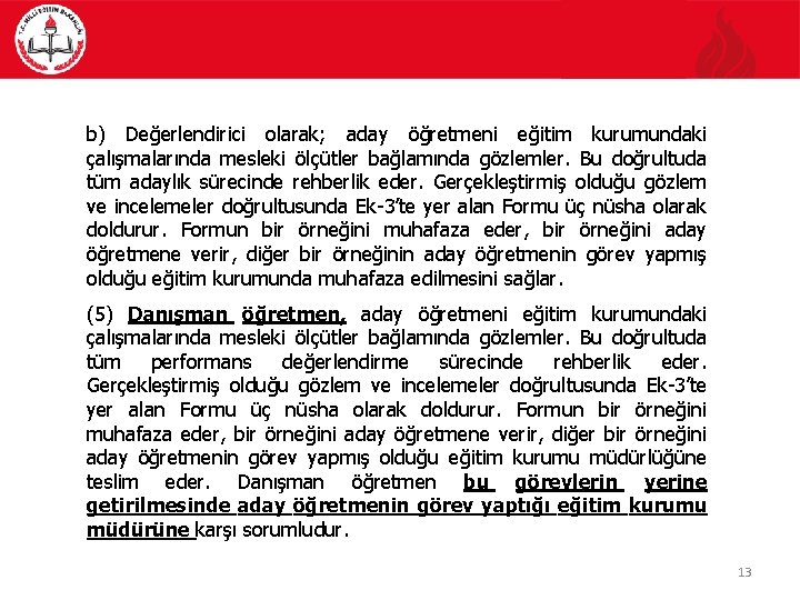 b) Değerlendirici olarak; aday öğretmeni eğitim kurumundaki çalışmalarında mesleki ölçütler bağlamında gözlemler. Bu doğrultuda