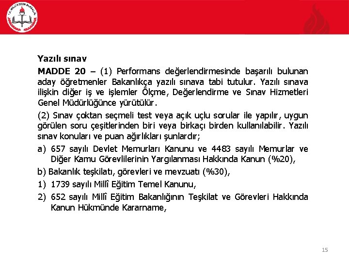 Yazılı sınav MADDE 20 – (1) Performans değerlendirmesinde başarılı bulunan aday öğretmenler Bakanlıkça yazılı