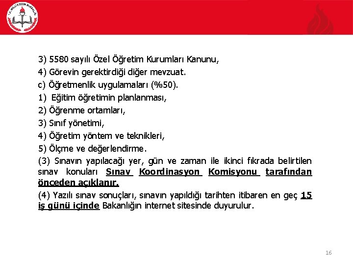 3) 5580 sayılı Özel Öğretim Kurumları Kanunu, 4) Görevin gerektirdiği diğer mevzuat. c) Öğretmenlik