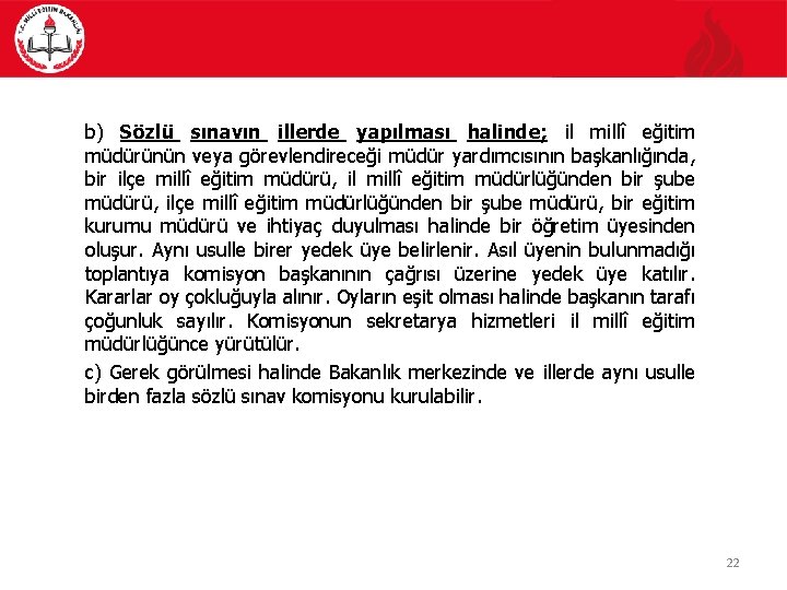 b) Sözlü sınavın illerde yapılması halinde; il millî eğitim müdürünün veya görevlendireceği müdür yardımcısının