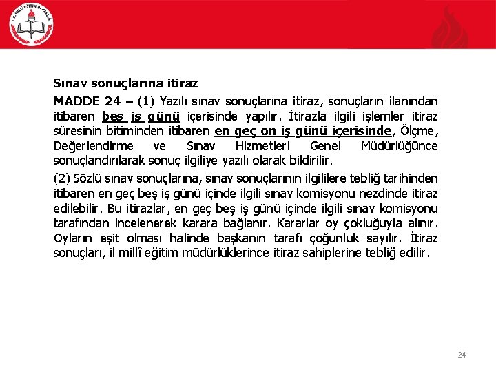 Sınav sonuçlarına itiraz MADDE 24 – (1) Yazılı sınav sonuçlarına itiraz, sonuçların ilanından itibaren