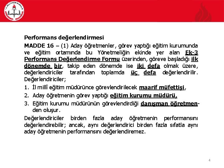 Performans değerlendirmesi MADDE 16 – (1) Aday öğretmenler, görev yaptığı eğitim kurumunda ve eğitim