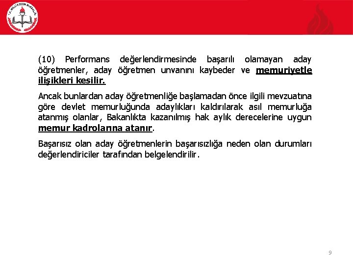 (10) Performans değerlendirmesinde başarılı olamayan aday öğretmenler, aday öğretmen unvanını kaybeder ve memuriyetle ilişikleri