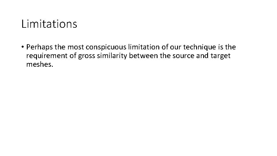 Limitations • Perhaps the most conspicuous limitation of our technique is the requirement of