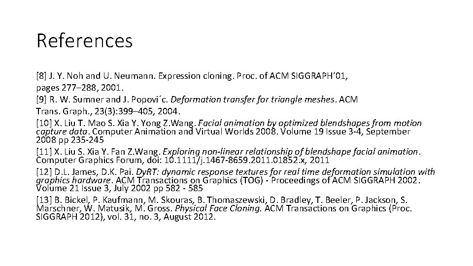 References [8] J. Y. Noh and U. Neumann. Expression cloning. Proc. of ACM SIGGRAPH’