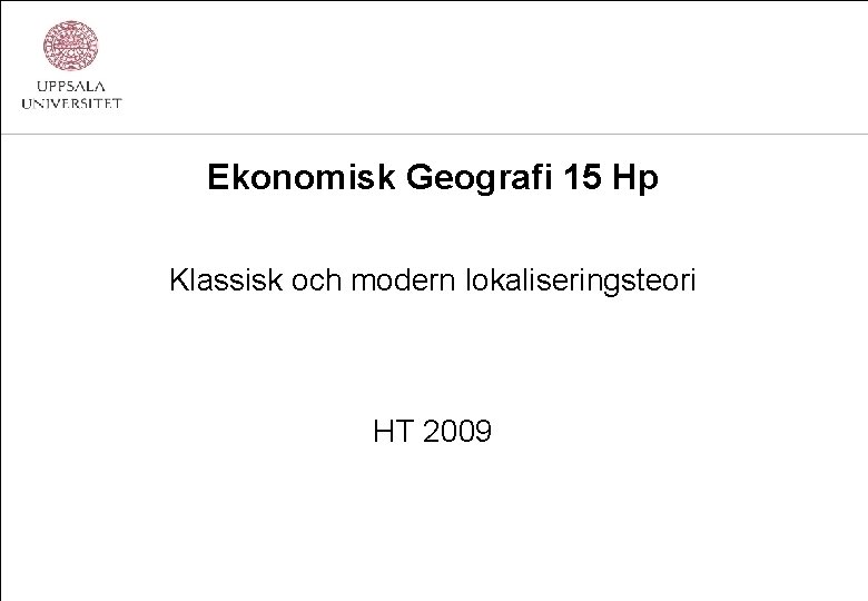 Ekonomisk Geografi 15 Hp Klassisk och modern lokaliseringsteori HT 2009 