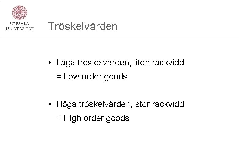 Tröskelvärden • Låga tröskelvärden, liten räckvidd = Low order goods • Höga tröskelvärden, stor