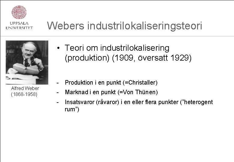 Webers industrilokaliseringsteori • Teori om industrilokalisering (produktion) (1909, översatt 1929) Alfred Weber (1868 -1958)