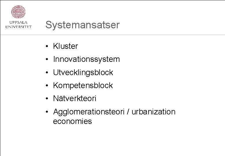 Systemansatser • Kluster • Innovationssystem • Utvecklingsblock • Kompetensblock • Nätverkteori • Agglomerationsteori /