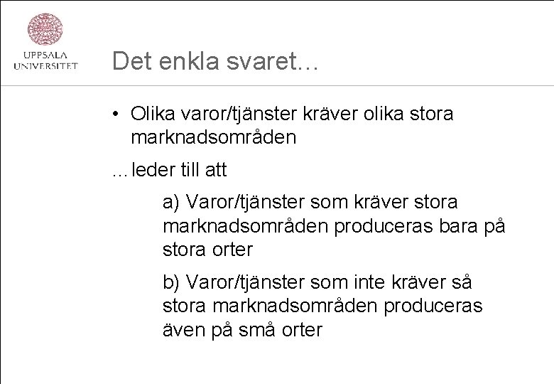 Det enkla svaret… • Olika varor/tjänster kräver olika stora marknadsområden …leder till att a)