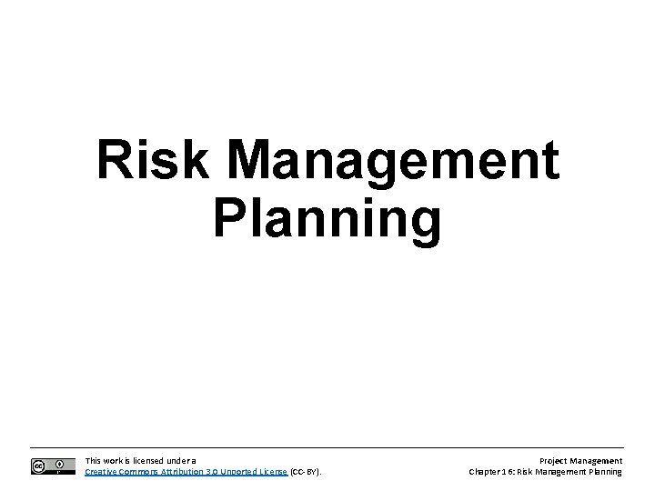 Risk Management Planning This work is licensed under a Creative Commons Attribution 3. 0