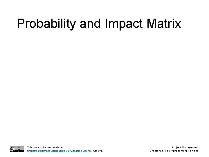 Probability and Impact Matrix This work is licensed under a Creative Commons Attribution 3.