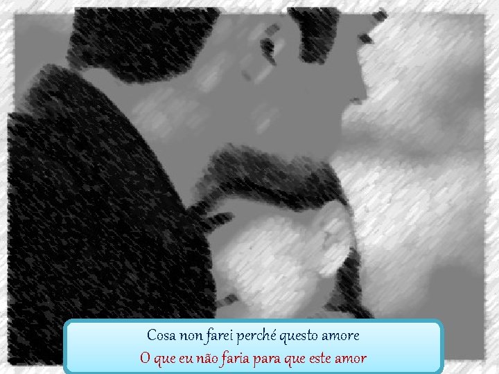 Cosa non farei perché questo amore O que eu não faria para que este