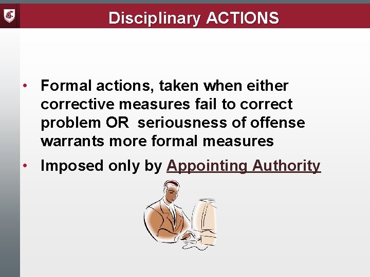 Disciplinary ACTIONS • Formal actions, taken when either corrective measures fail to correct problem