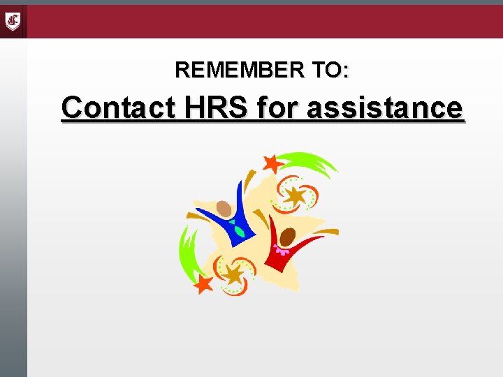 REMEMBER TO: Contact HRS for assistance 