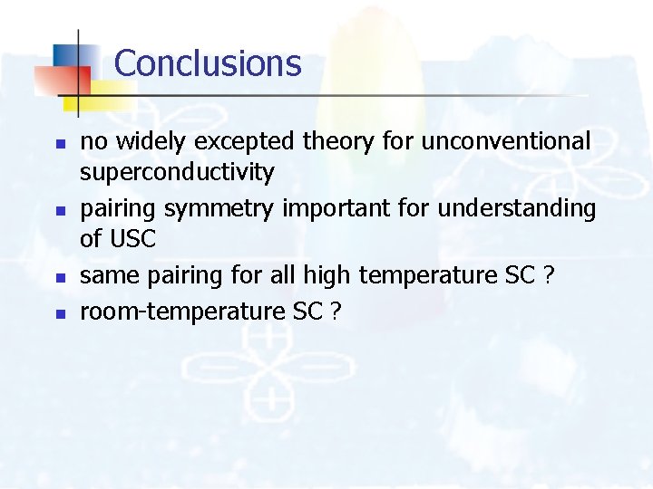 Conclusions n n no widely excepted theory for unconventional superconductivity pairing symmetry important for