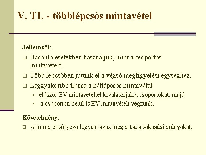 V. TL - többlépcsős mintavétel Jellemzői: q Hasonló esetekben használjuk, mint a csoportos mintavételt.