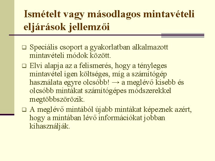 Ismételt vagy másodlagos mintavételi eljárások jellemzői q q q Speciális csoport a gyakorlatban alkalmazott