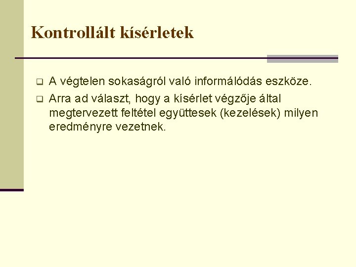 Kontrollált kísérletek q q A végtelen sokaságról való informálódás eszköze. Arra ad választ, hogy