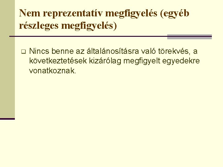 Nem reprezentatív megfigyelés (egyéb részleges megfigyelés) q Nincs benne az általánosításra való törekvés, a