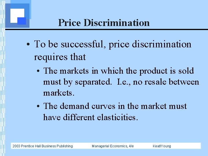 Price Discrimination • To be successful, price discrimination requires that • The markets in