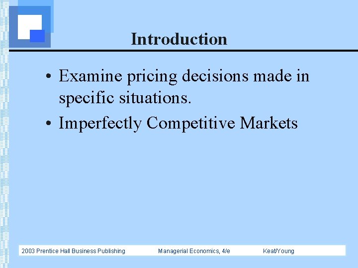 Introduction • Examine pricing decisions made in specific situations. • Imperfectly Competitive Markets 2003