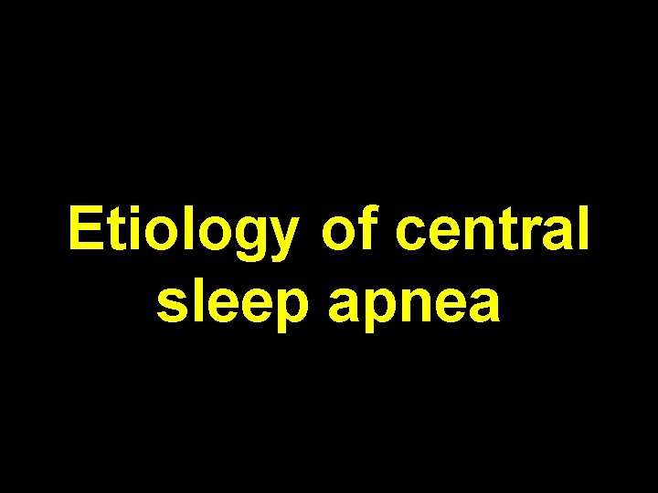 Etiology of central sleep apnea 