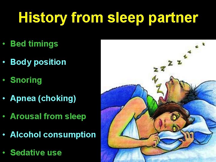 History from sleep partner • Bed timings • Body position • Snoring • Apnea