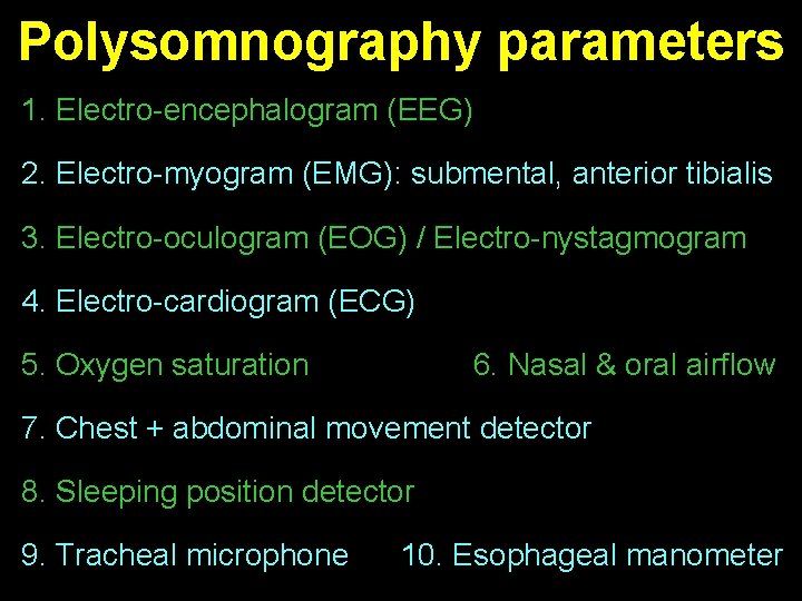 Polysomnography parameters 1. Electro-encephalogram (EEG) 2. Electro-myogram (EMG): submental, anterior tibialis 3. Electro-oculogram (EOG)